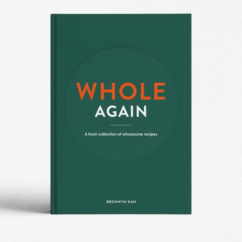 WHOLE AGAIN: A Fresh Collection Of Wholesome Recipes - Bronwyn Kan - Cove. Beach Essentials